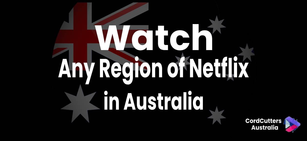 Watch ANY region of netflix in Australia