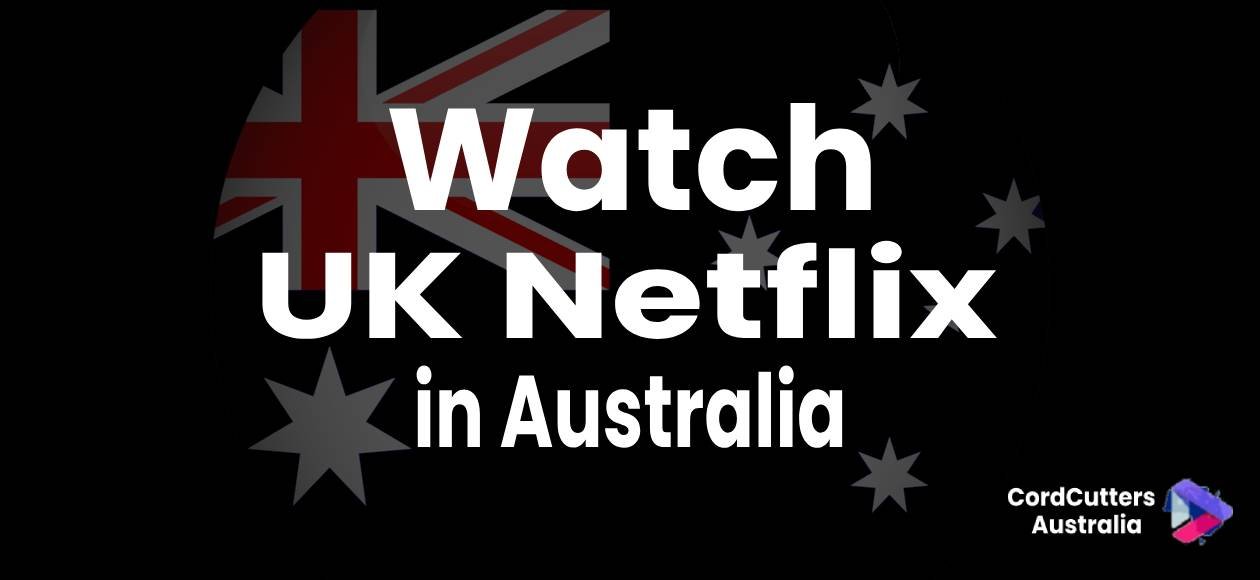 Watch UK Netflix in Australia