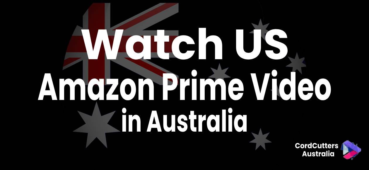 Watch US Amazon Prime Video in Australia