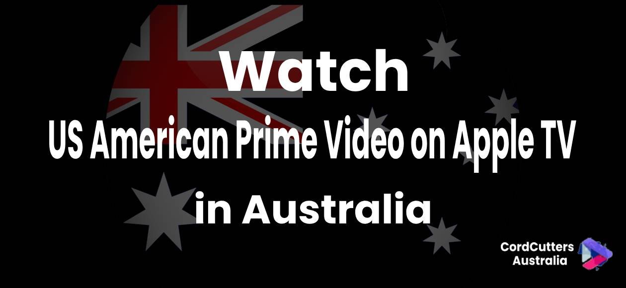 Watch US American Prime Video on Apple TV in Australia