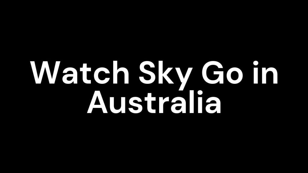 Watch Sky Go in Australia